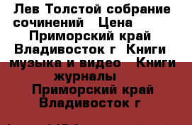 Лев Толстой собрание сочинений › Цена ­ 500 - Приморский край, Владивосток г. Книги, музыка и видео » Книги, журналы   . Приморский край,Владивосток г.